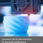 Innovative 3D-Druckmaterialien für die additive Fertigung